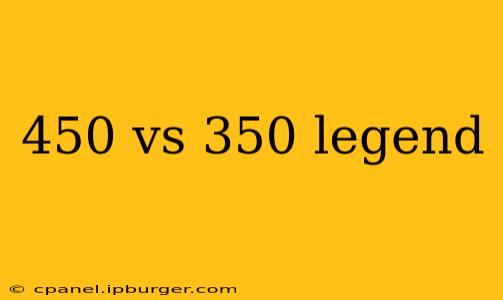 450 vs 350 legend