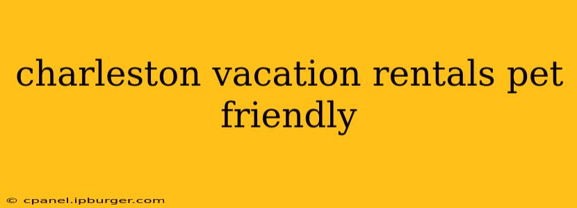 charleston vacation rentals pet friendly
