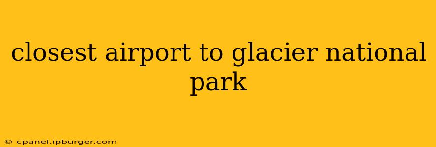 closest airport to glacier national park