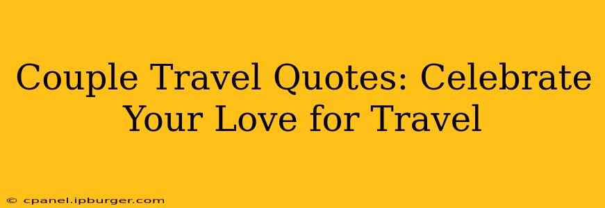 Couple Travel Quotes: Celebrate Your Love for Travel