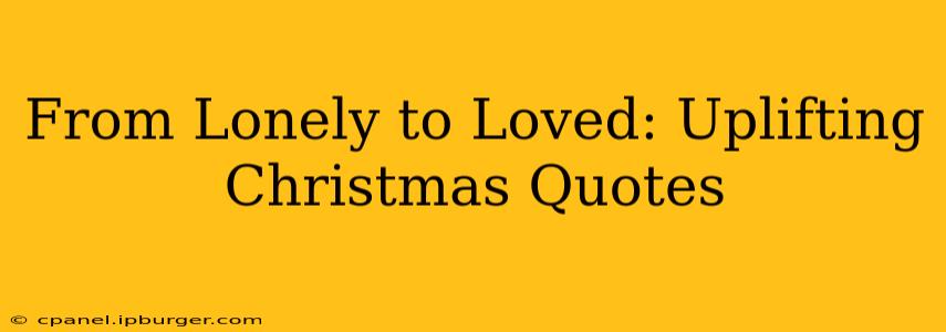 From Lonely to Loved: Uplifting Christmas Quotes