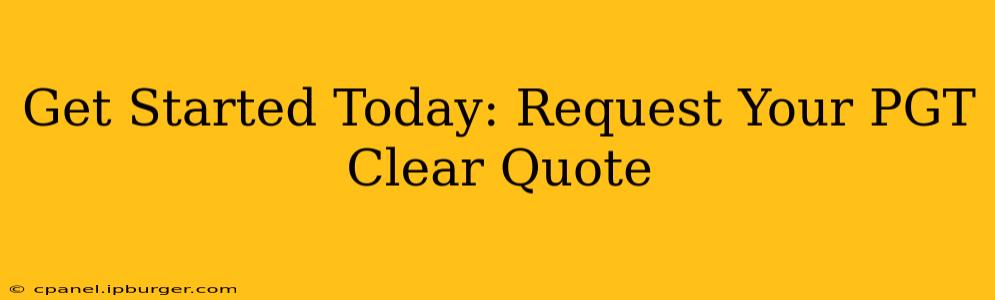 Get Started Today: Request Your PGT Clear Quote
