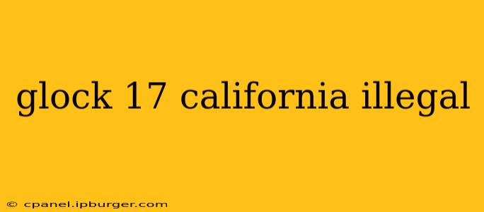 glock 17 california illegal