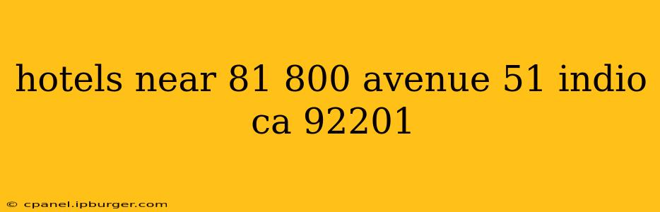hotels near 81 800 avenue 51 indio ca 92201