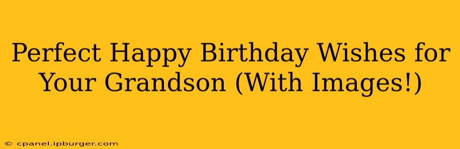 Perfect Happy Birthday Wishes for Your Grandson (With Images!)