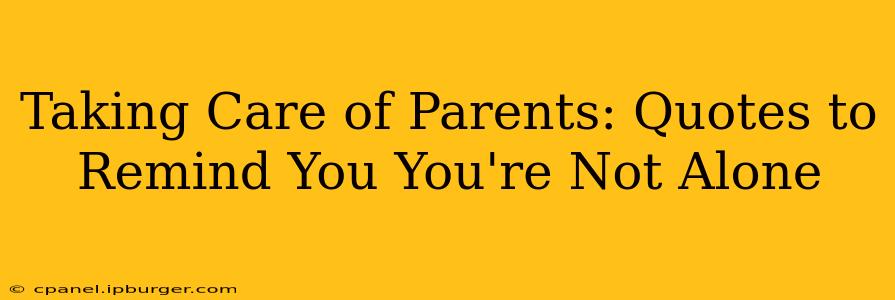 Taking Care of Parents: Quotes to Remind You You're Not Alone