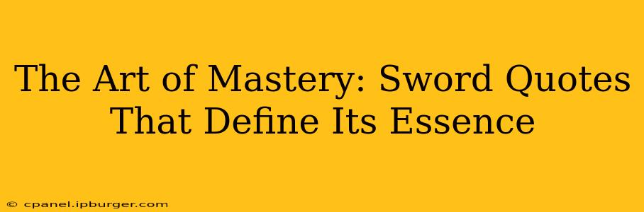 The Art of Mastery: Sword Quotes That Define Its Essence